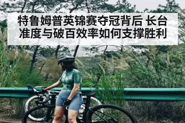 特鲁姆普英锦赛夺冠背后 长台准度与破百效率如何支撑胜利